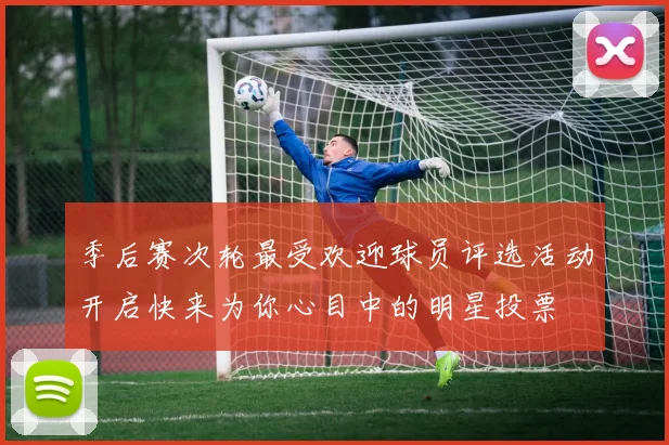 季后赛次轮最受欢迎球员评选活动开启快来为你心目中的明星投票