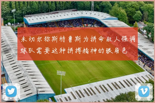 米切尔称斯特鲁斯为拼命狂人强调球队需要这种拼搏精神的狠角色